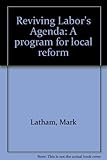 Front cover for the book Reviving Labor's agenda : a program for local reform by Mark Latham