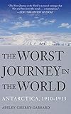 The Worst Journey in the World: Antarctica, 1910-1913 by Apsley Cherry-Garrard