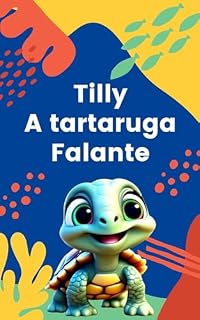 Livro Tilly A tartaruga Falante : A Jornada de Tilly e Seus Amigos para Salvar a Floresta Mágica