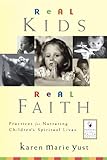 Real Kids, Real Faith: Practices for Nurturing Children's Spiritual Lives (J-B Families and Faith Series)