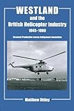 Westland and the British Helicopter Industry, 1945-1960 (Studies in Air Power) by Matthew R.H. Uttley