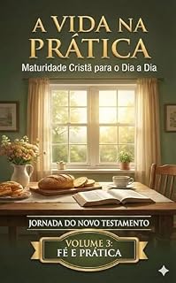 Livro A Vida na Prática: Maturidade Cristã para o Dia a Dia: Devocionais de Efésios a Filemom (Jornada do Novo Testamento Livro 3)