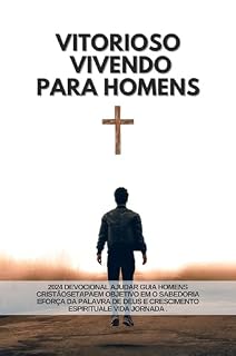 Livro VITORIOSO VIVENDO PARA HOMENS: 2024 Devocional Ajudar Guia Homens CristãosEtapaEm Objetivo em O Sabedoria eForça da palavra de Deus e crescimento espiritualE ... Vida Jornada . (Série Reflexões Fiéis 2024)