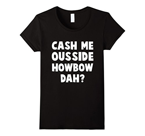 Women's Cash Me Ousside Howbow Dah T-Shirts Medium Black