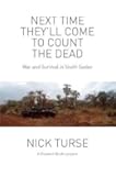 Next Time They?ll Come to Count the Dead: War and Survival in South Sudan