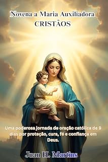 Livro Novena a Maria Auxiliadora CRISTÃOS: Uma poderosa jornada de oração católica de 9 dias por proteção, cura, fé e confiança em Deus.