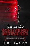 Lass uns über sexuelle Vorlieben und Fetische reden: Fragen und Gesprächseinstiege für Paare, die by J.R. James