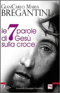 Le Sette Parole Di Gesu Sulla Croce Amazon It Bregantini Giancarlo Maria Libri