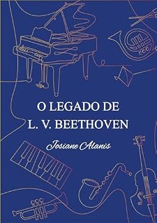 Livro O Legado de L. V. Beethoven (História da Música Clássica Livro 5)