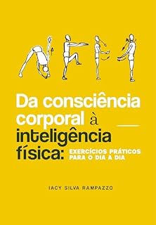 Livro Da Consciência Corporal à Inteligência Física: Exercícios práticos para o dia a dia