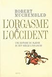 L'orgasme et l'Occident : Une histoire du plaisir du XVIe siècle à nos jours by