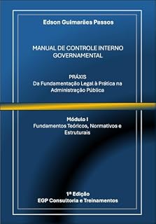 Livro MANUAL DE CONTROLE INTERNO GOVERNAMENTAL - MÓDULO I: Fundamentos teóricos, normativos e estruturais: PRÁXIS: Da Fundamentação Legal à Prática na Administração ... (Gestão Governamental Estratégica Livro 2)