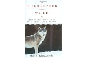 The Philosopher and the Wolf: Lessons from the Wild on Love, Death, and Happiness