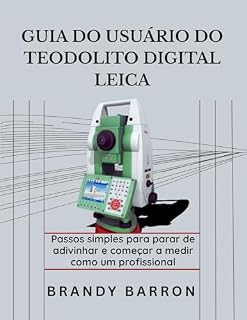 Livro GUIA DO USUÁRIO DO TEODOLITO DIGITAL LEICA: Passos simples para parar de adivinhar e começar a medir como um profissional