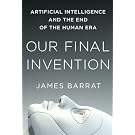 Our Final Invention: Artificial Intelligence and the End of the Human Era