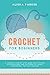 Crochet for Beginners: A Complete Step By Step Guide With Picture illustrations and Patterns To Lear by Alisha Parker