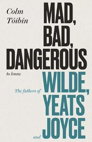 Download Mad, Bad, Dangerous to Know: The Fathers of Wilde, Yeats and Joyce PDF