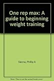 One rep max: A guide to beginning weight training by 