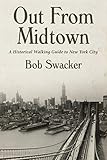 Out From Midtown: A Historical Walking Guide to New York City by Bob Swacker