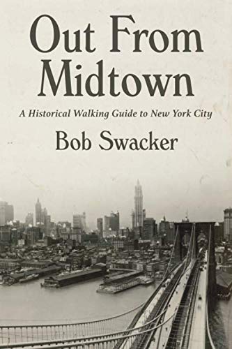 Out From Midtown: A Historical Walking Guide to New York City by Bob Swacker