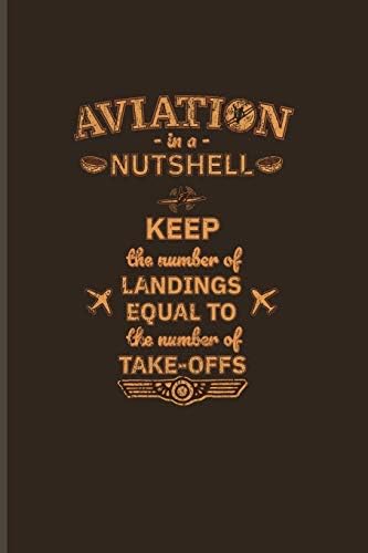 Aviation In A Nutshell Keep The Number Of Landings Equal To The Number Of Take-Offs: Funny Captains Quote Journal For Aviators, Jet Flying, Piloting & Airplane Fans - 6x9 - 100 Blank Lined Pages