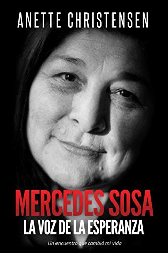 Mercedes Sosa - La Voz de la Esperanza: Un encuentro que cambió mi vida (Spanish Edition) by Anette Christensen