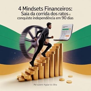 Livro 4 Mindsets Financeiros: Saia da Corrida dos Ratos e Conquiste Independência em 90 Dias: Aprenda a organizar seu dinheiro e criar renda passiva com clareza e ação