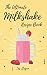 The Ultimate MILKSHAKE RECIPE BOOK by Les Ilagan