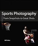 Sports Photography: From Snapshots to Great Shots by Bill Frakes