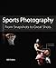 Sports Photography: From Snapshots to Great Shots by Bill Frakes
