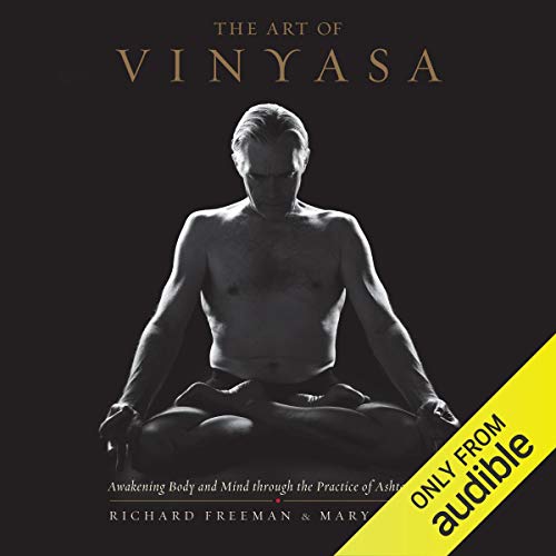 The Art of Vinyasa: Awakening Body and Mind Through the Practice of Ashtanga Yoga by Richard Freeman