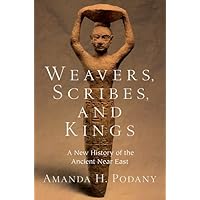 Weavers, Scribes, and Kings: A New History of the Ancient Near East