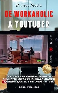 Livro De workaholic a Youtuber: 7 passos para ganhar dinheiro após a aposentadoria trabalhando quando quiser e de onde estiver