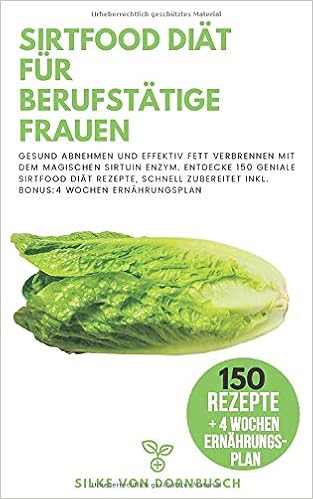 Sirtfood Diat Fur Berufstatige Frauen Gesund Abnehmen Und Effektiv Fett Verbrennen Mit Dem Magischen Sirtuin Enzym Entdecke 150 Geniale Sirtfood Diat Rezepte Inkl Bonus 4 Wochen Ernahrungsplan Amazon De Von Dornbusch Silke Bucher