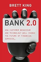 Bank 2.0 : How Customer Behaviour And Technology Will Change The Future of Financial Services