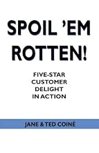 Spoil 'em Rotten!: Five-Star Customer Delight in Action [Paperback] [2007] (Author) Jane & Ted Coine
