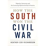 How the South Won the Civil War: Oligarchy, Democracy, and the Continuing Fight for the Soul of America