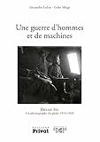 Une guerre d'hommes et de machines: Désiré Sic Un photographe 1914-1918 (Destins de la Grande Guerre) (French Edition) by