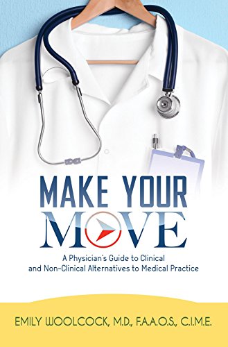 Make Your Move: A Physician's Guide to Clinical and Non-Clinical Alternatives to Medical Practice