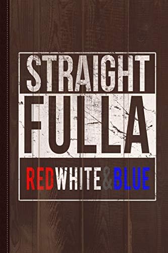 Straight Fulla Red White Blue Patriotic Journal Notebook: Blank Lined Ruled For Writing 6x9 110 Pages Paperback – 27 Dec 2018