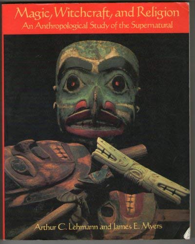 Magic Witchcraft And Religion An Anthropological Study Of The Supernatural Lehmann Arthur C Myers James E 9780874846850 Books