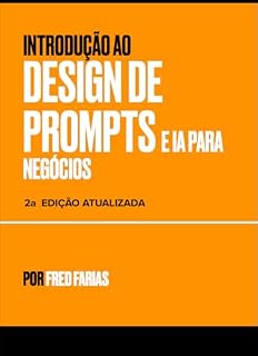 Livro Introdução ao Design de Prompts e Inteligencia Artrificial para Negócios: 2a Edição Revista e Ampliada