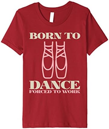 Kids Born To Dance Forced To Work Ballet Shoes Funny Gift T-Shirt 8 Cranberry