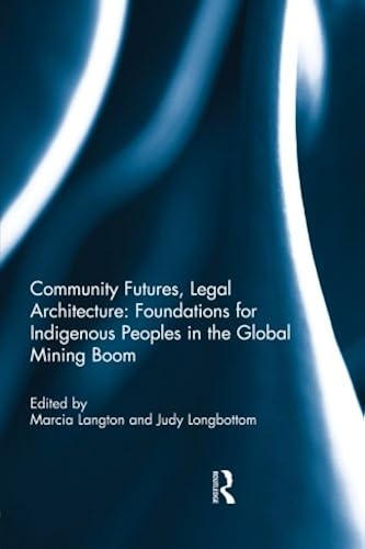 Download Community Futures, Legal Architecture: Foundations for Indigenous Peoples in the Global Mining Boom PDF