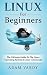 Linux For Beginners: The Ultimate Guide To The Linux Operating System & Linux