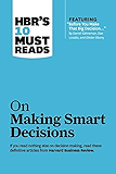 HBR's 10 Must Reads on Making Smart Decisions (with featured article "Before You Make That Big Decision..." by Daniel Kahneman, Dan Lovallo, and Olivier Sibony)