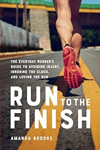 Run to the Finish: The Everyday Runner's Guide to Avoiding Injury, Ignoring the Clock, and Loving the Run book cover