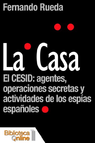 La Casa El Cesid Agentes Operaciones Secretas Y Actividades De Los Espías Españoles Spanish Edition - 