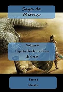 Livro Capitão Phoebe e a Esfera de Grach - Parte IV (Saga de Mitrax Livro 6)