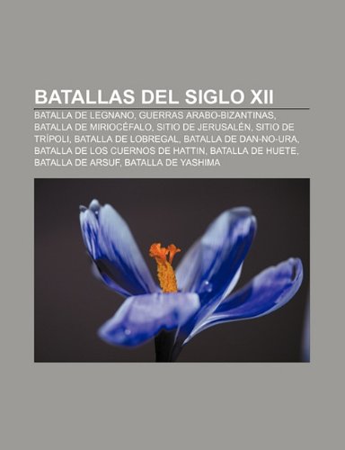 Batallas Del Siglo Xii Batalla De Legnano Guerras Arabo Bizantinas Batalla De Miriocefalo Sitio De Jerusalen Sitio De Tripoli Amazon Com Br amazon